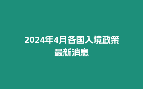 2024年4月各國(guó)入境政策最新消息