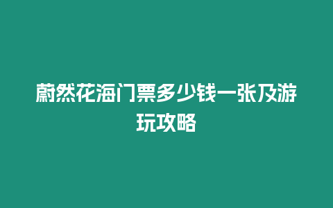 蔚然花海門票多少錢一張及游玩攻略