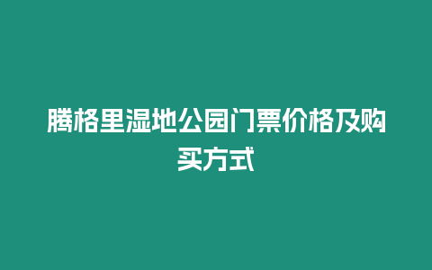 騰格里濕地公園門票價格及購買方式