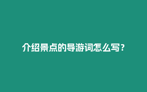 介紹景點的導游詞怎么寫？