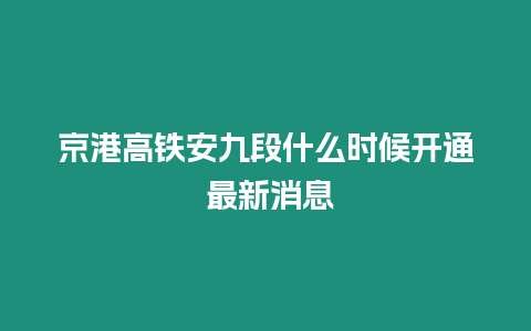 京港高鐵安九段什么時(shí)候開通 最新消息