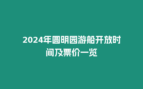 2024年圓明園游船開放時間及票價一覽