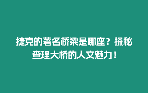 捷克的著名橋梁是哪座？探秘查理大橋的人文魅力！