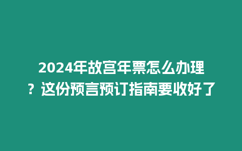 2024年故宮年票怎么辦理？這份預言預訂指南要收好了