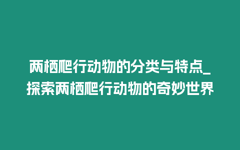 兩棲爬行動物的分類與特點_探索兩棲爬行動物的奇妙世界