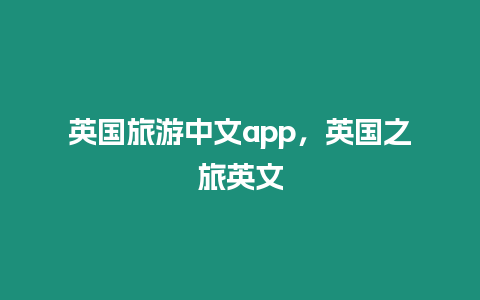 英國旅游中文app，英國之旅英文