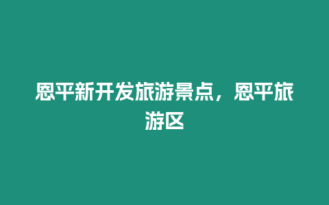 恩平新開發旅游景點，恩平旅游區