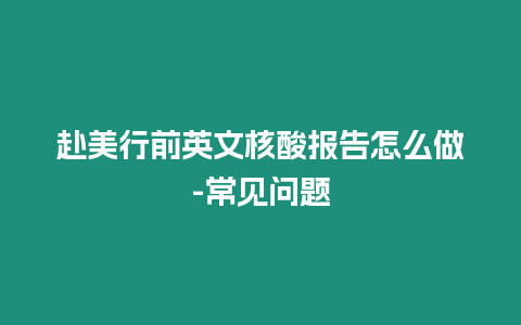 赴美行前英文核酸報告怎么做-常見問題