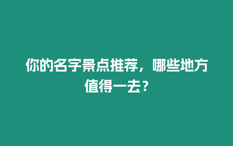 你的名字景點推薦，哪些地方值得一去？