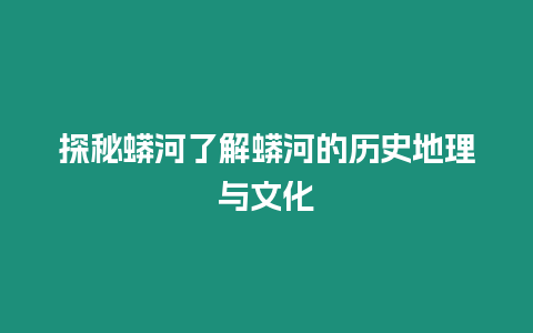 探秘蟒河了解蟒河的歷史地理與文化