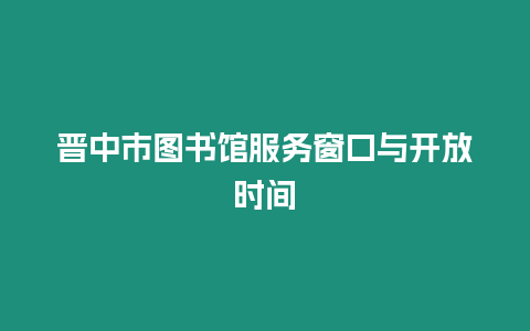 晉中市圖書館服務窗口與開放時間