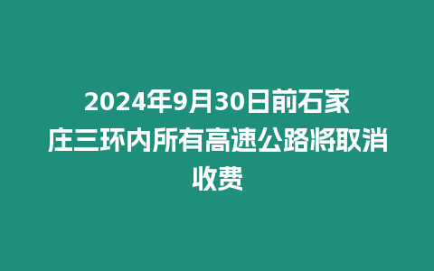 2024年9月30日前石家莊三環內所有高速公路將取消收費