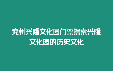 兗州興隆文化園門票探索興隆文化園的歷史文化