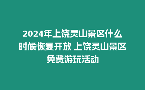 2024年上饒靈山景區什么時候恢復開放 上饒靈山景區免費游玩活動