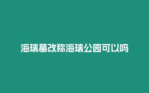 海瑞墓改稱海瑞公園可以嗎