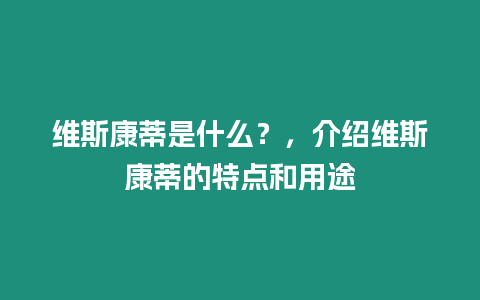 維斯康蒂是什么？，介紹維斯康蒂的特點和用途