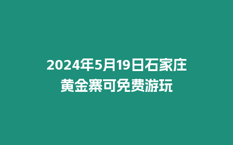 2024年5月19日石家莊黃金寨可免費游玩