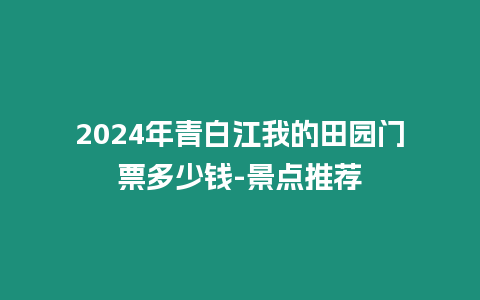 2024年青白江我的田園門票多少錢-景點推薦