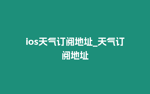 ios天氣訂閱地址_天氣訂閱地址