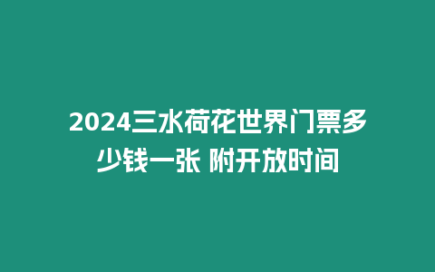 2024三水荷花世界門(mén)票多少錢(qián)一張 附開(kāi)放時(shí)間