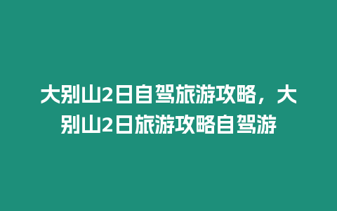 大別山2日自駕旅游攻略，大別山2日旅游攻略自駕游