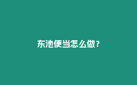 東池便當怎么做？