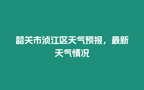 韶關市湞江區天氣預報，最新天氣情況