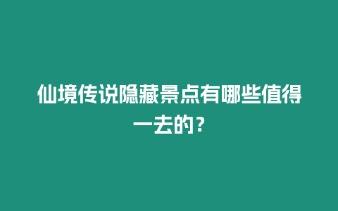 仙境傳說隱藏景點有哪些值得一去的？