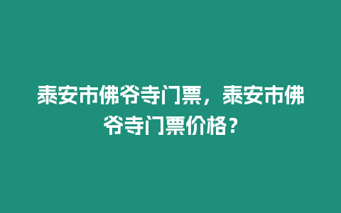 泰安市佛爺寺門票，泰安市佛爺寺門票價(jià)格？