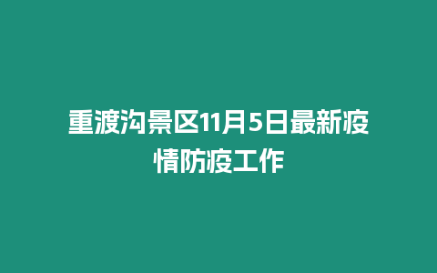 重渡溝景區11月5日最新疫情防疫工作