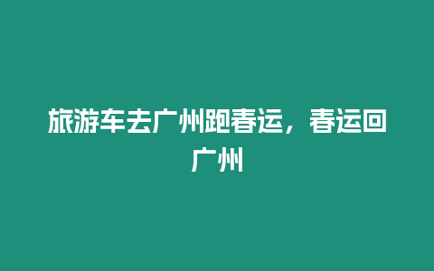 旅游車去廣州跑春運，春運回廣州