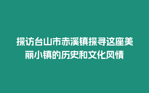 探訪臺山市赤溪鎮探尋這座美麗小鎮的歷史和文化風情