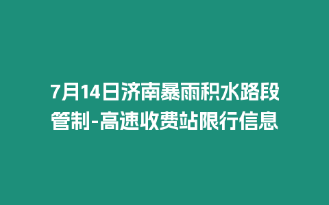 7月14日濟南暴雨積水路段管制-高速收費站限行信息