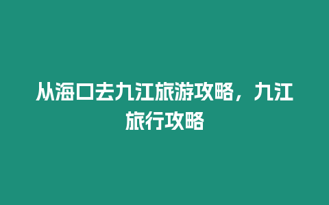 從海口去九江旅游攻略，九江旅行攻略