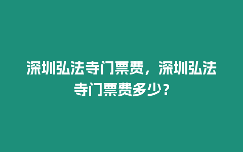 深圳弘法寺門票費，深圳弘法寺門票費多少？