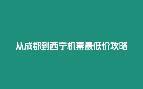 從成都到西寧機票最低價攻略