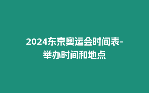 2024東京奧運會時間表-舉辦時間和地點