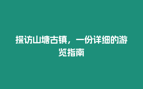 探訪山塘古鎮，一份詳細的游覽指南