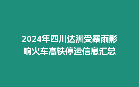 2024年四川達洲受暴雨影響火車高鐵停運信息匯總