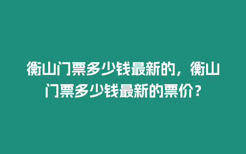 衡山門票多少錢最新的，衡山門票多少錢最新的票價(jià)？