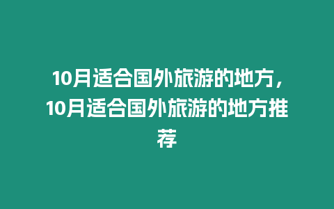 10月適合國外旅游的地方，10月適合國外旅游的地方推薦