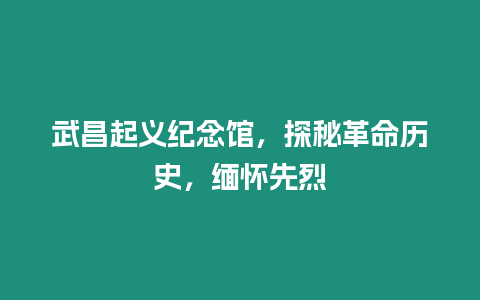 武昌起義紀念館，探秘革命歷史，緬懷先烈