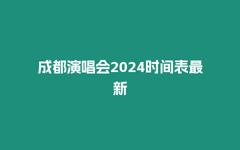 成都演唱會2024時間表最新