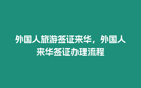 外國人旅游簽證來華，外國人來華簽證辦理流程