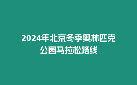 2024年北京冬季奧林匹克公園馬拉松路線