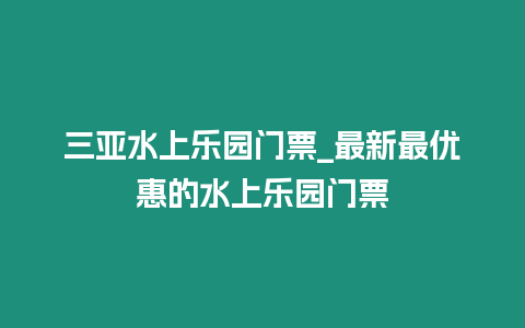 三亞水上樂園門票_最新最優惠的水上樂園門票