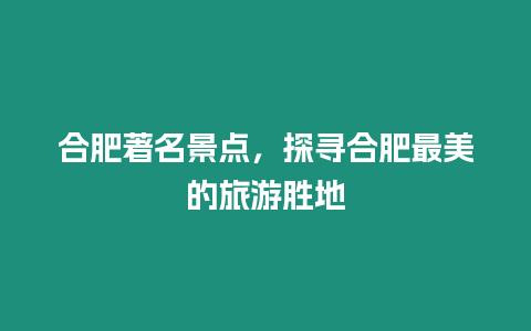 合肥著名景點(diǎn)，探尋合肥最美的旅游勝地