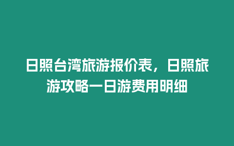 日照臺灣旅游報價表，日照旅游攻略一日游費用明細(xì)