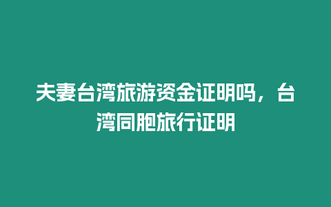 夫妻臺灣旅游資金證明嗎，臺灣同胞旅行證明