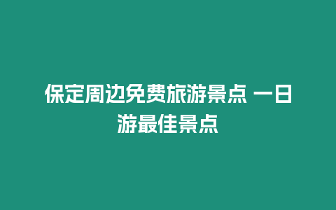 保定周邊免費旅游景點 一日游最佳景點